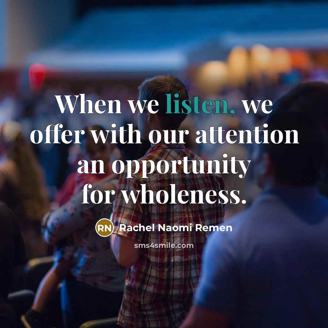 “When we listen, we offer with our attention an opportunity…” quote by Rachel Naomi Remen