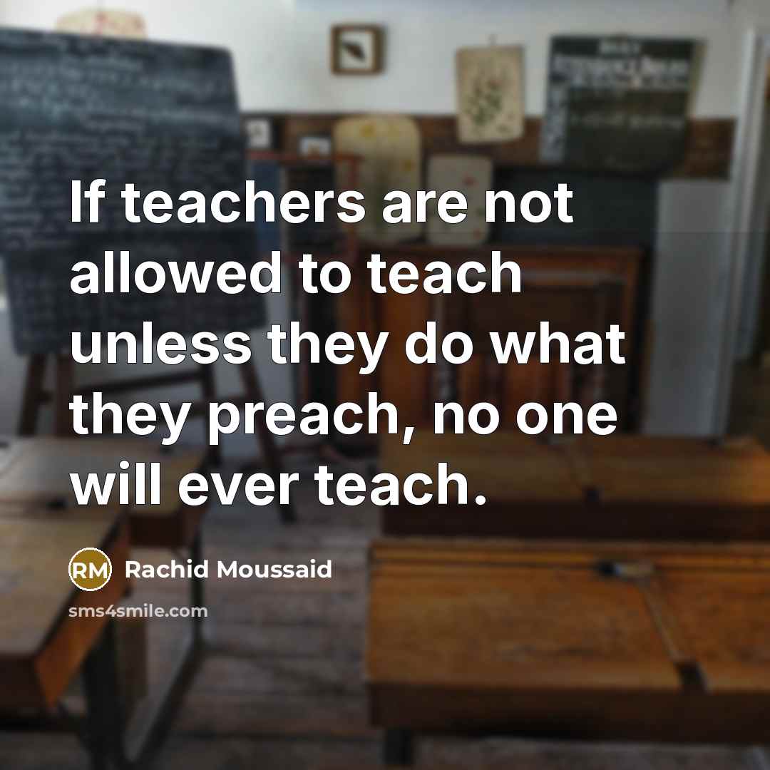 “If teachers are not allowed to teach unless they do what they preach, no one will ever teach.” quote by Rachid Moussaid