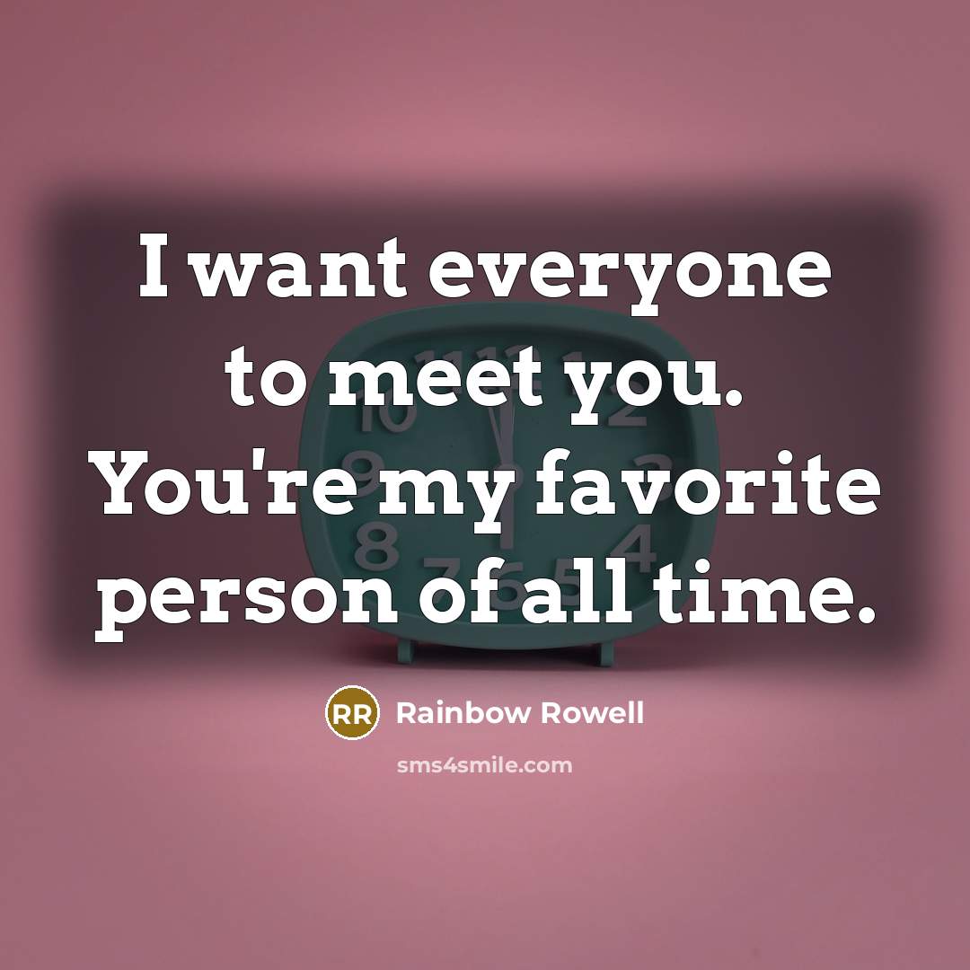 “I want everyone to meet you. You're my favorite person…” quote by Rainbow Rowell