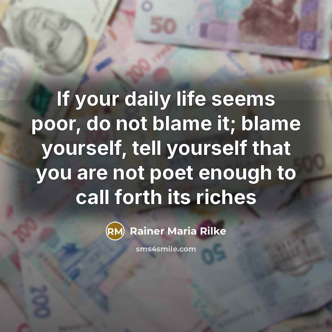 “If your daily life seems poor, do not blame it;…” quote by Rainer Maria Rilke
