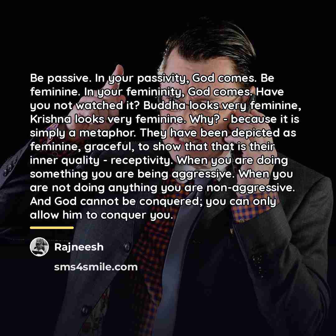 “Be passive. In your passivity, God comes. Be feminine. In…” quote by Rajneesh