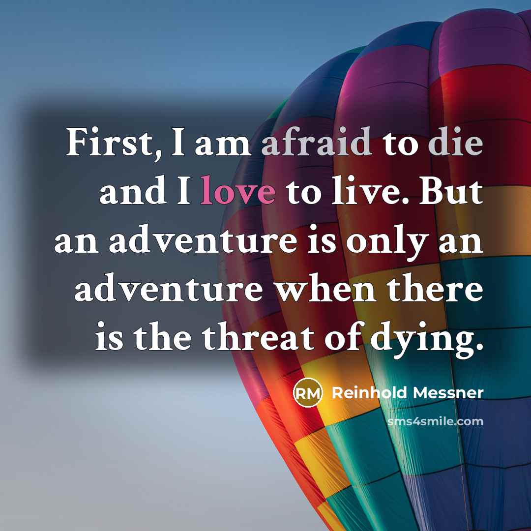 “First, I am afraid to die and I love to…” quote by Reinhold Messner