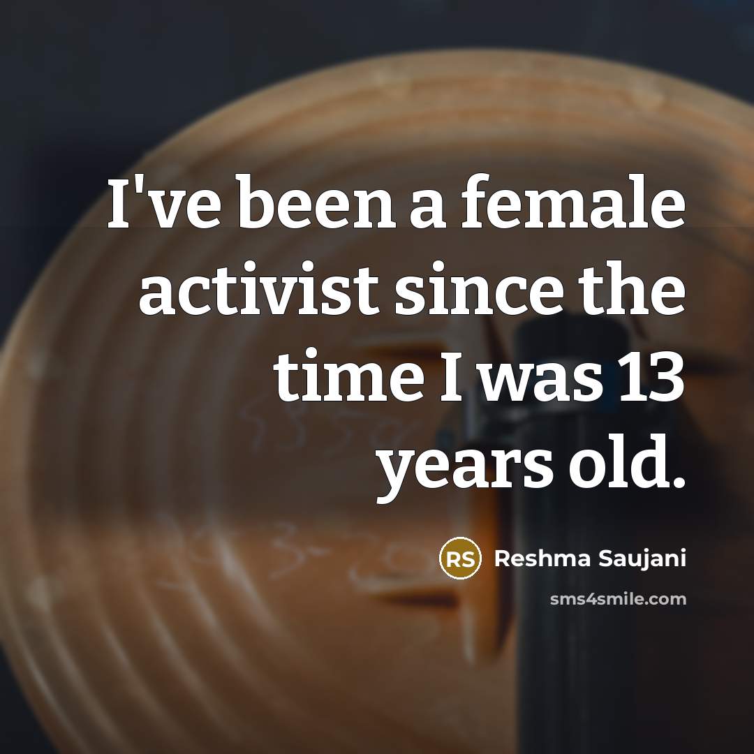 “I've been a female activist since the time I was…” quote by Reshma Saujani