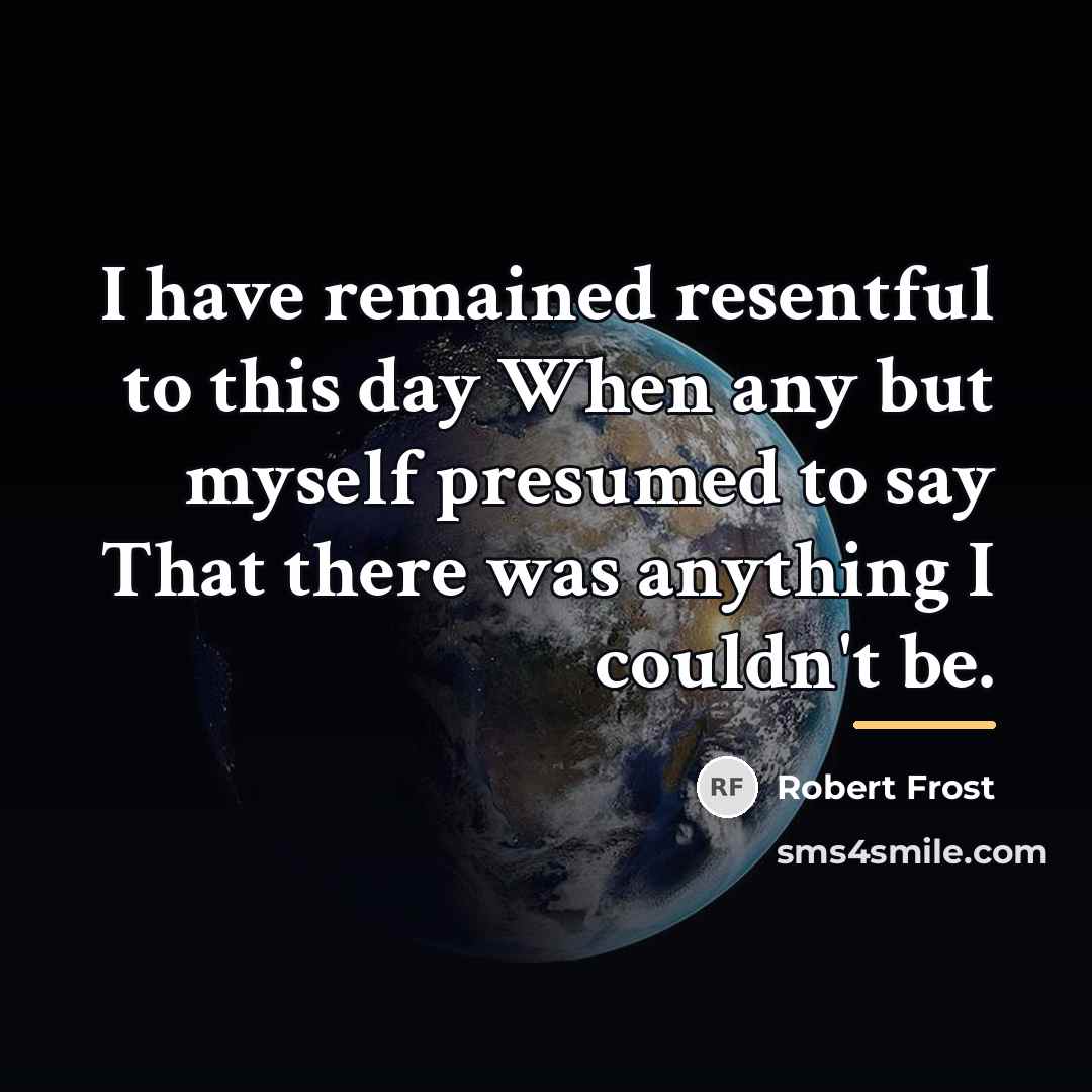 “I have remained resentful to this day When any but…” quote by Robert Frost
