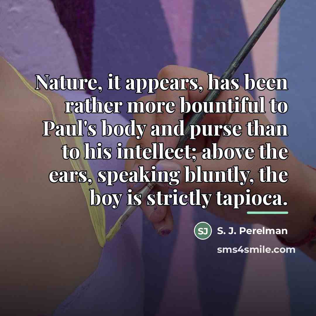 “Nature, it appears, has been rather more bountiful to Paul's…” quote by S. J. Perelman