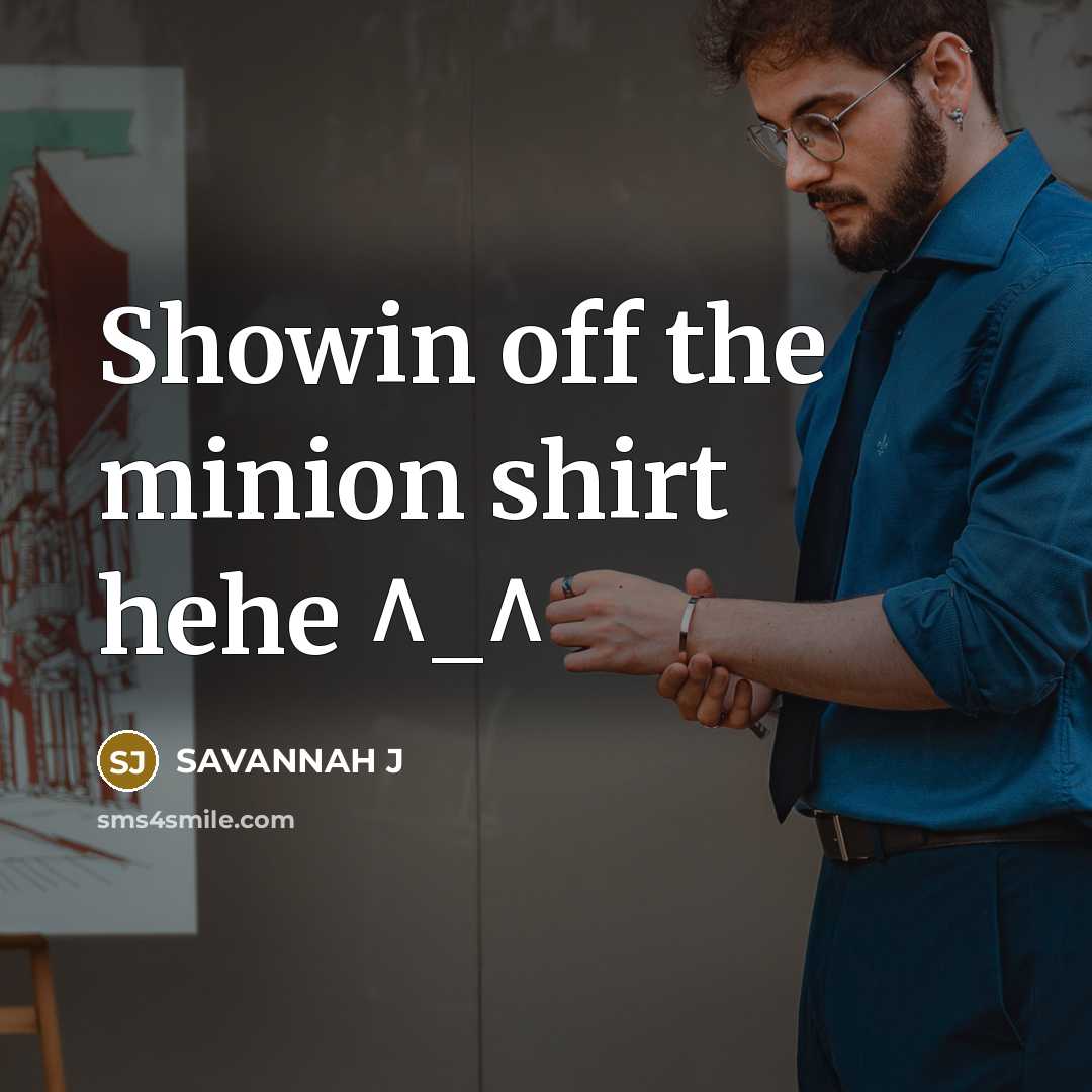 “Showin off the minion shirt hehe ^_^” quote by Savannah J