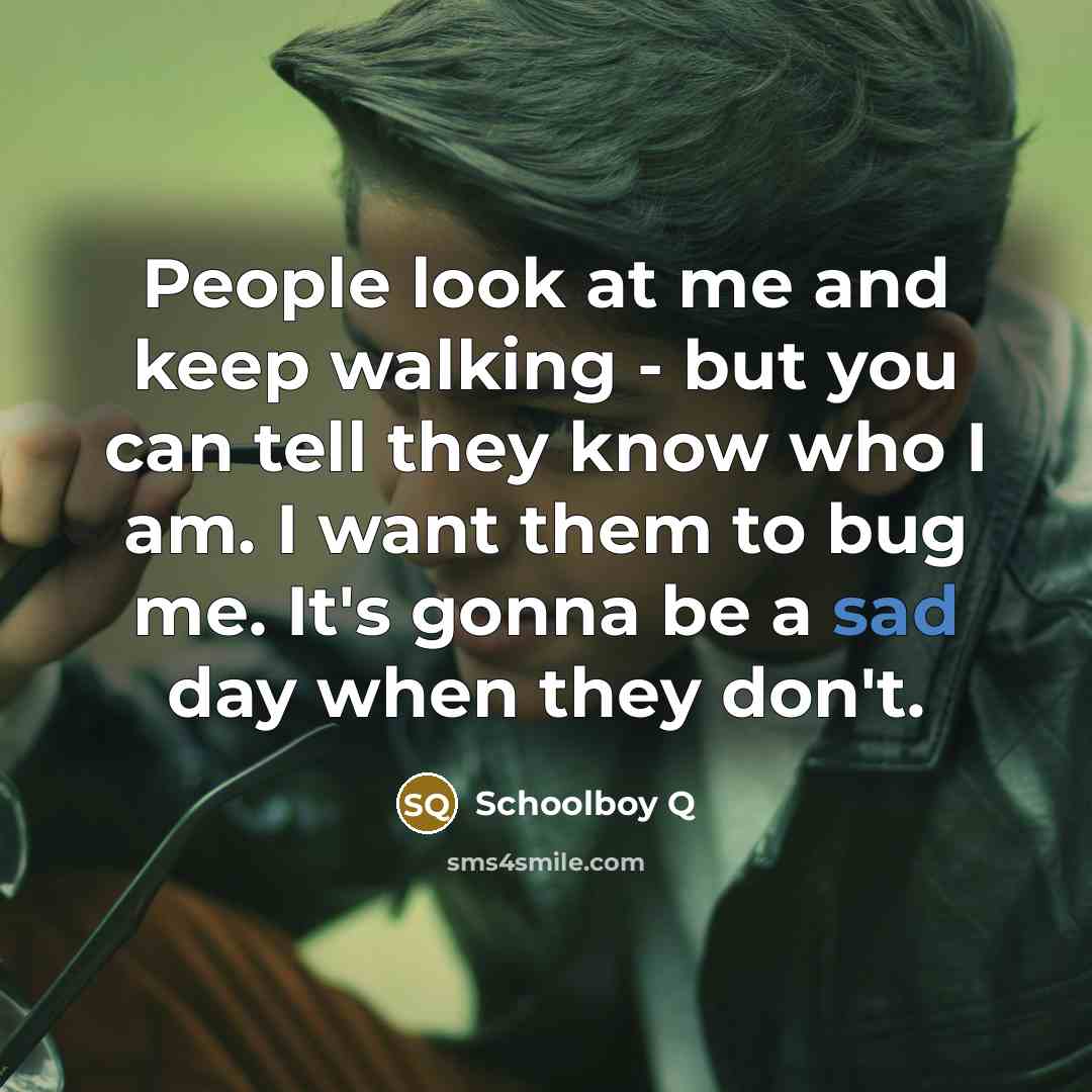 “People look at me and keep walking - but you…” quote by Schoolboy Q