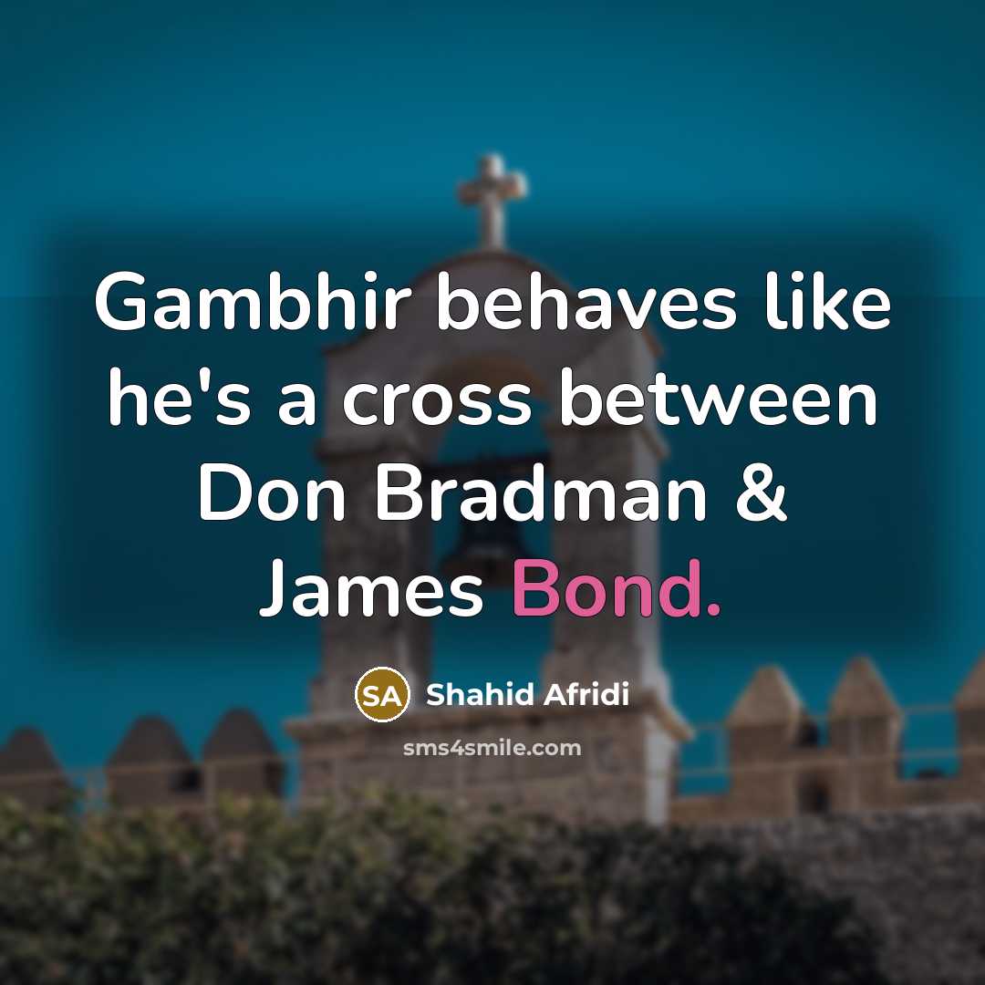 “Gambhir behaves like he's a cross between Don Bradman &…” quote by Shahid Afridi