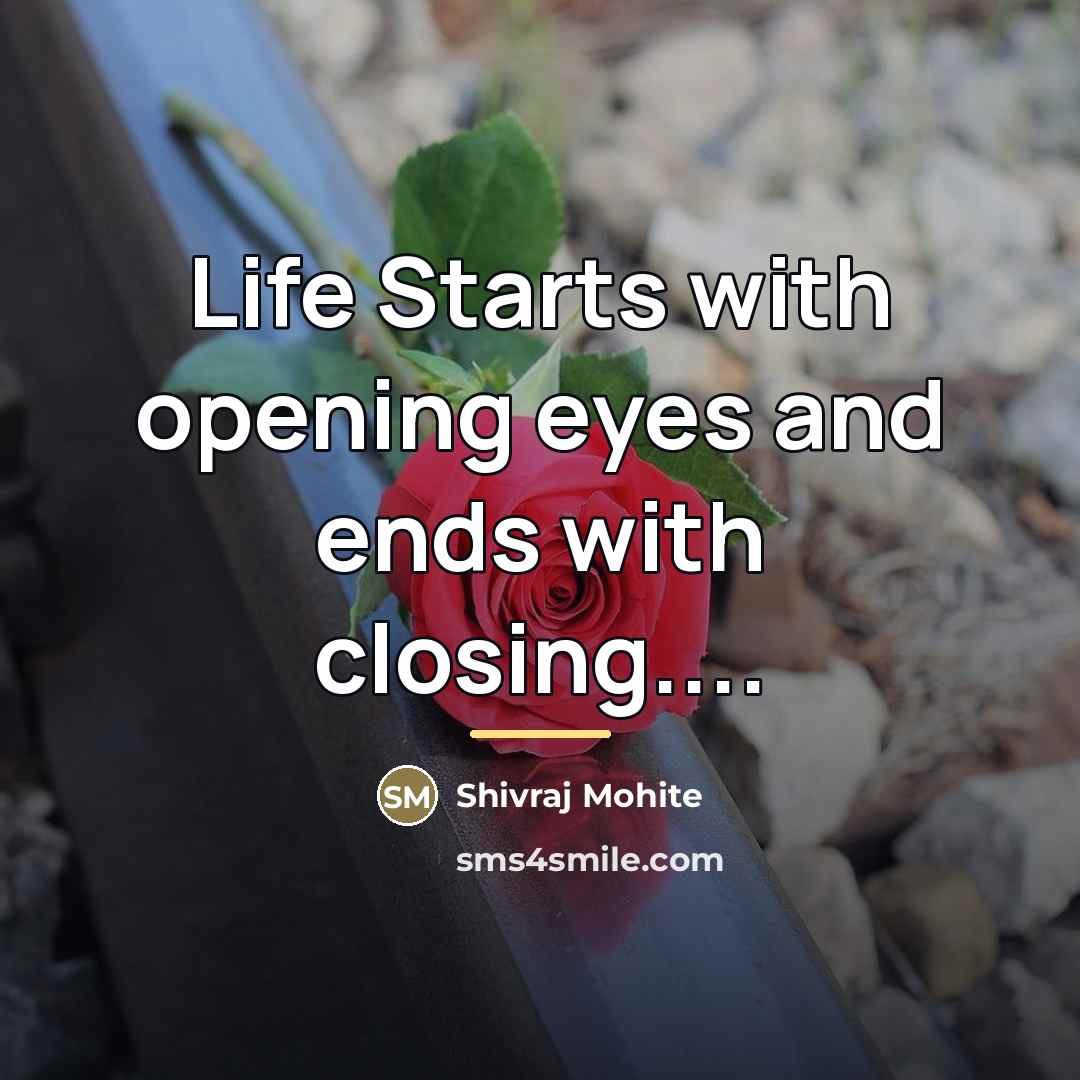 “Life Starts with opening eyes and ends with closing....…” quote by Shivraj Mohite