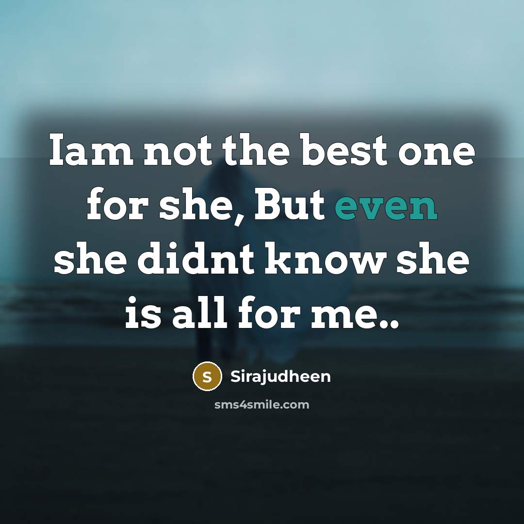 “Iam not the best one for she, But even she didnt know she is all for me..” quote by Sirajudheen