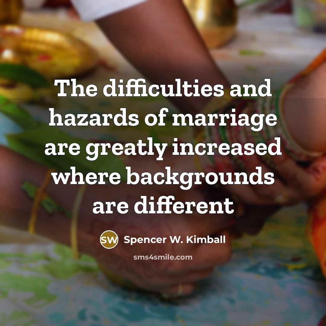 “The difficulties and hazards of marriage are greatly increased where…” quote by Spencer W. Kimball
