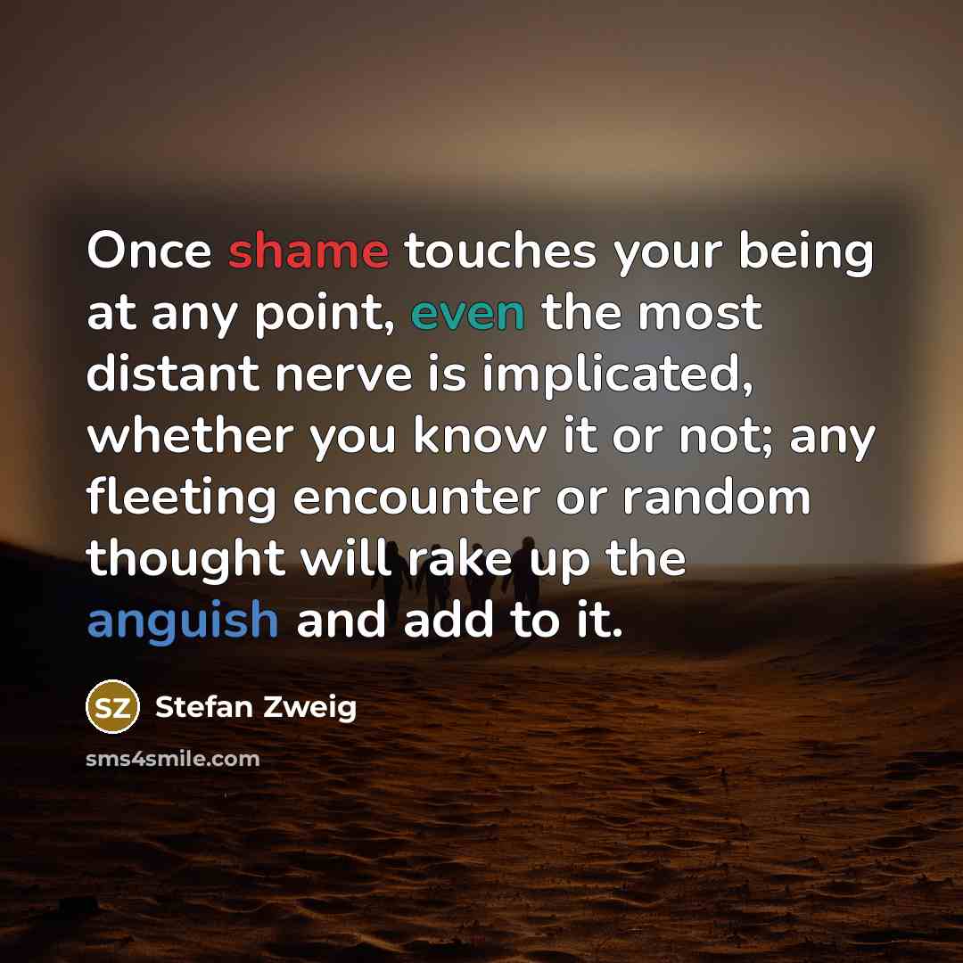 “Once shame touches your being at any point, even the…” quote by Stefan Zweig