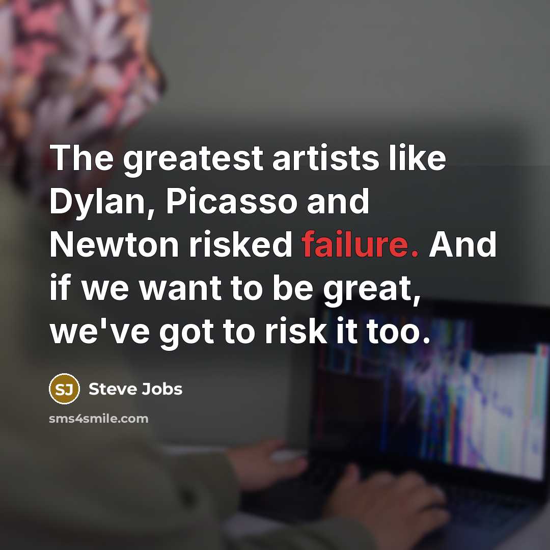 “The greatest artists like Dylan, Picasso and Newton risked failure.…” quote by Steve Jobs