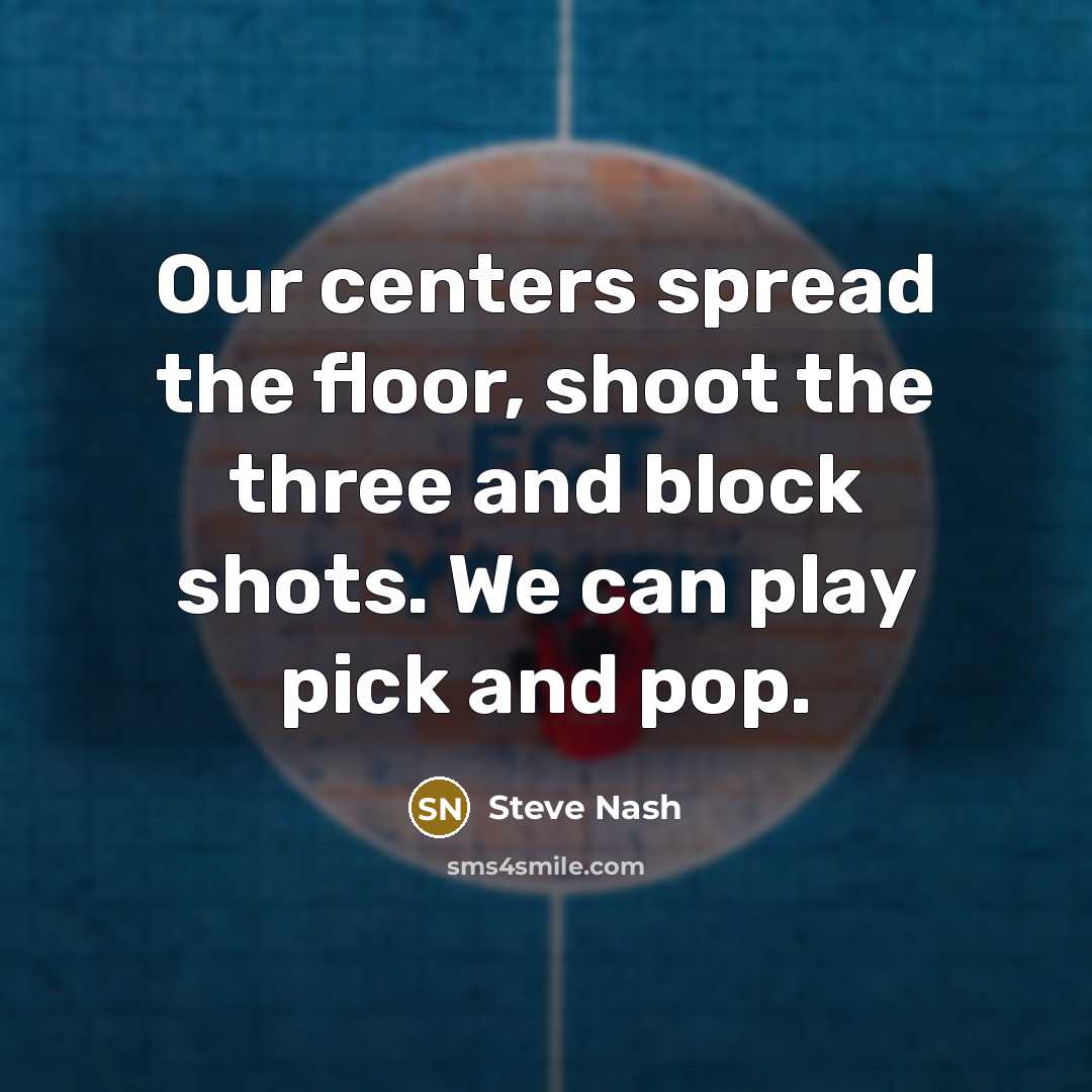 “Our centers spread the floor, shoot the three and block…” quote by Steve Nash