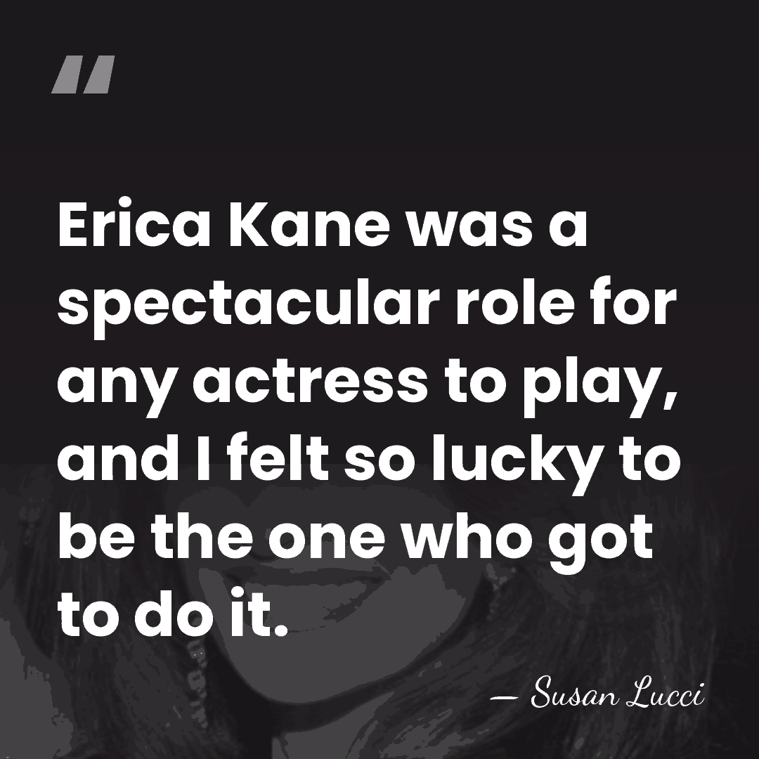 Erica Kane was a spectacular role for any actress to play, and&hellip; - Susan Lucci
