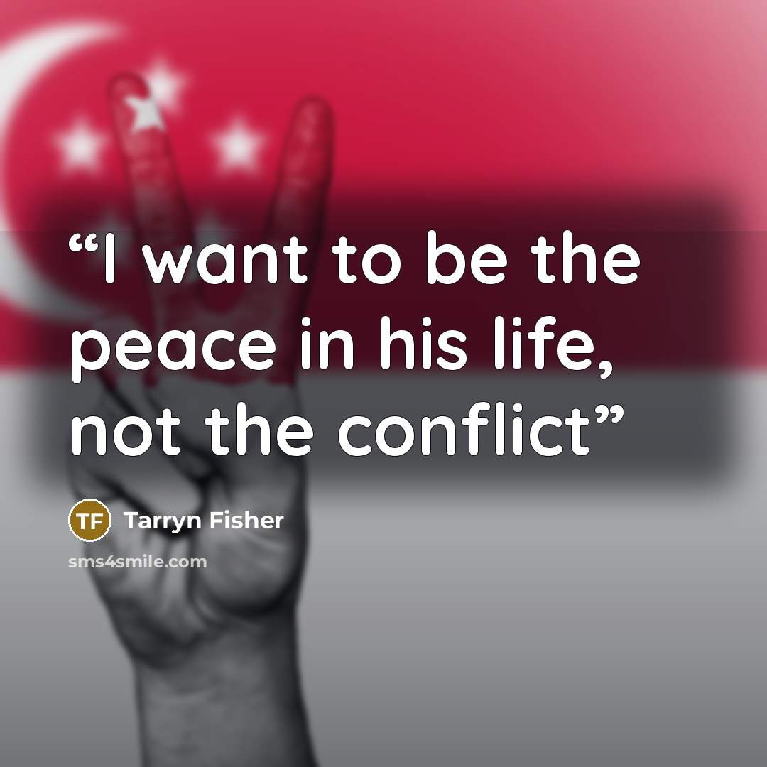 “I want to be the peace in his life, not the conflict” quote by Tarryn Fisher