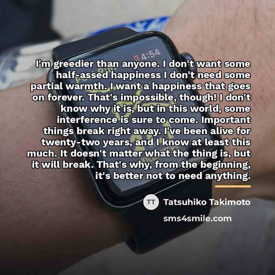“I'm greedier than anyone. I don't want some half-assed happiness…” quote by Tatsuhiko Takimoto