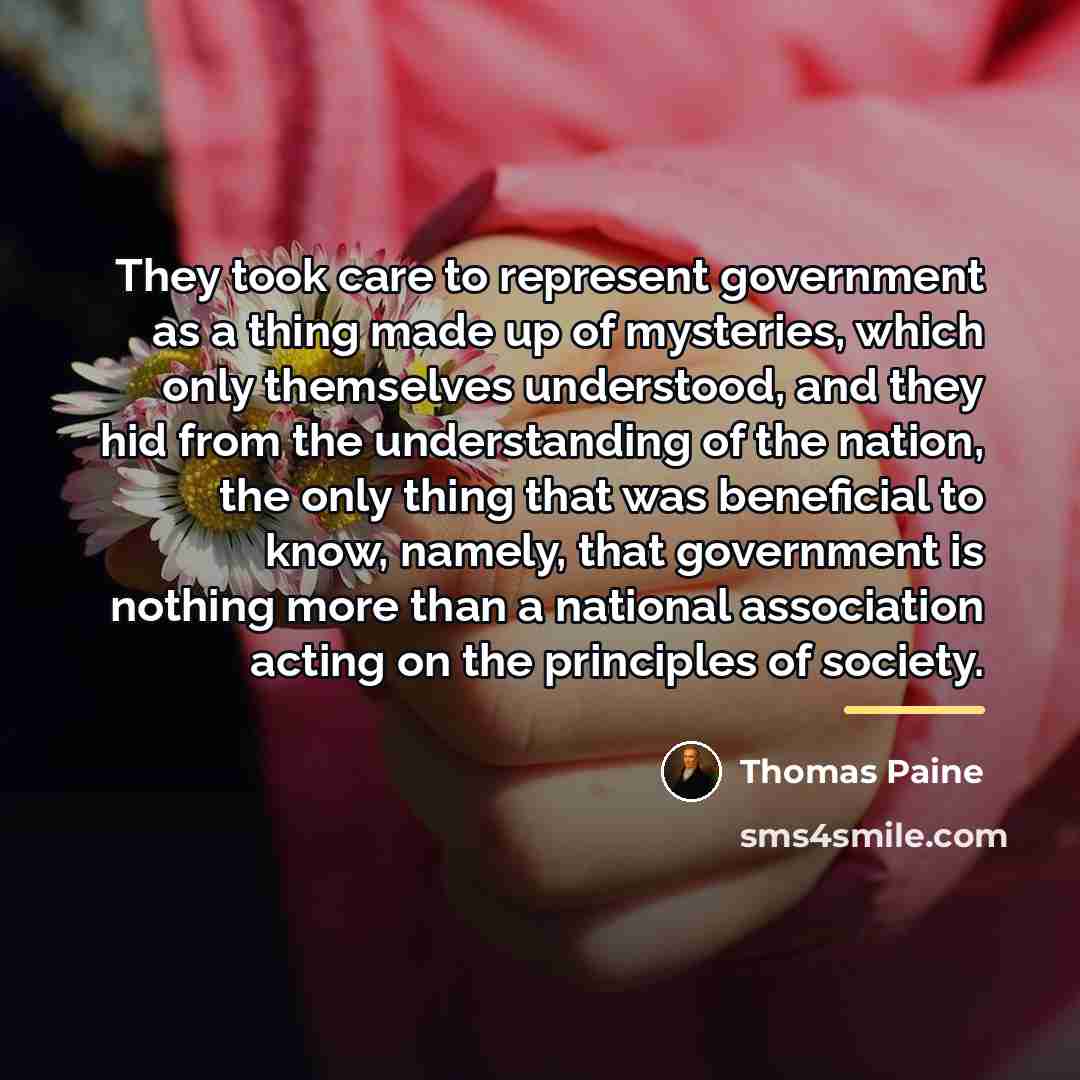 “They took care to represent government as a thing made…” quote by Thomas Paine