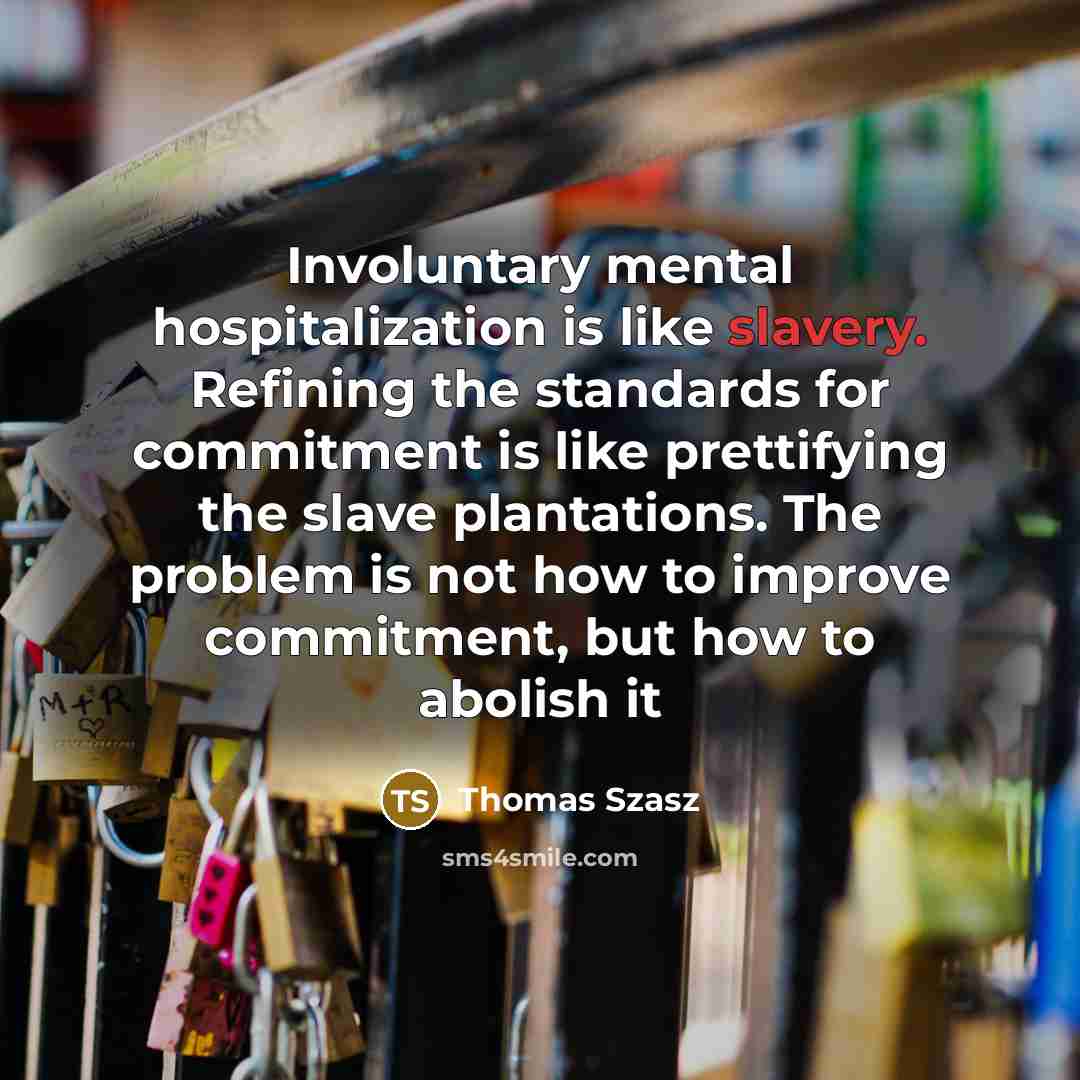 “Involuntary mental hospitalization is like slavery. Refining the standards for…” quote by Thomas Szasz