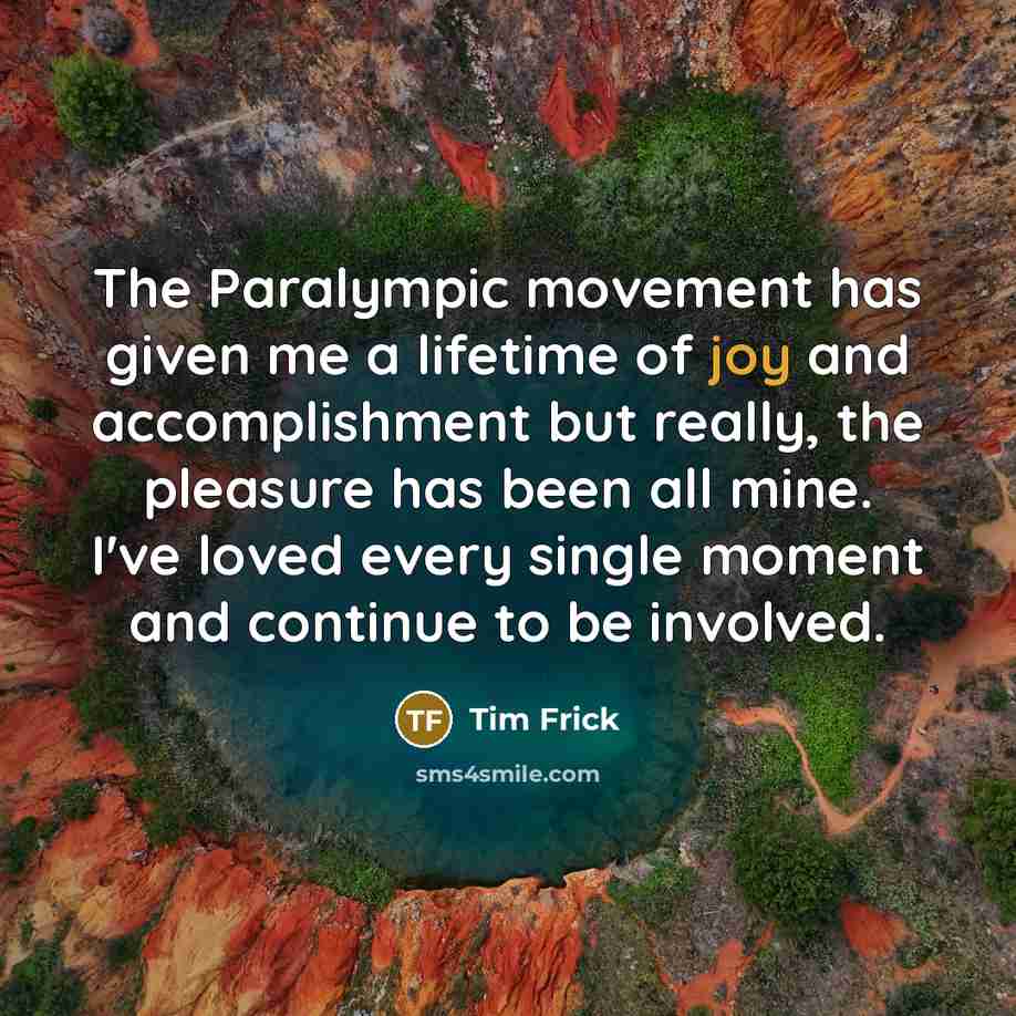 “The Paralympic movement has given me a lifetime of joy…” quote by Tim Frick