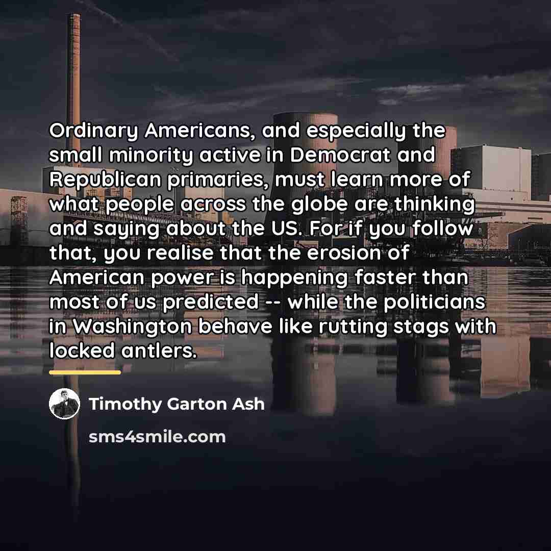“Ordinary Americans, and especially the small minority active in Democrat…” quote by Timothy Garton Ash