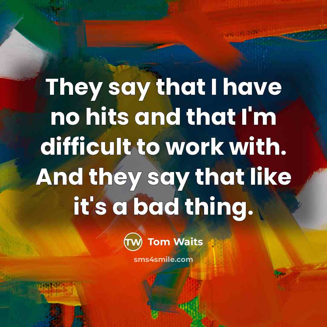 “They say that I have no hits and that I'm…” quote by Tom Waits