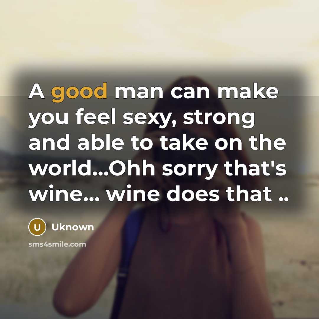 “A good man can make you feel sexy, strong and…” quote by Uknown