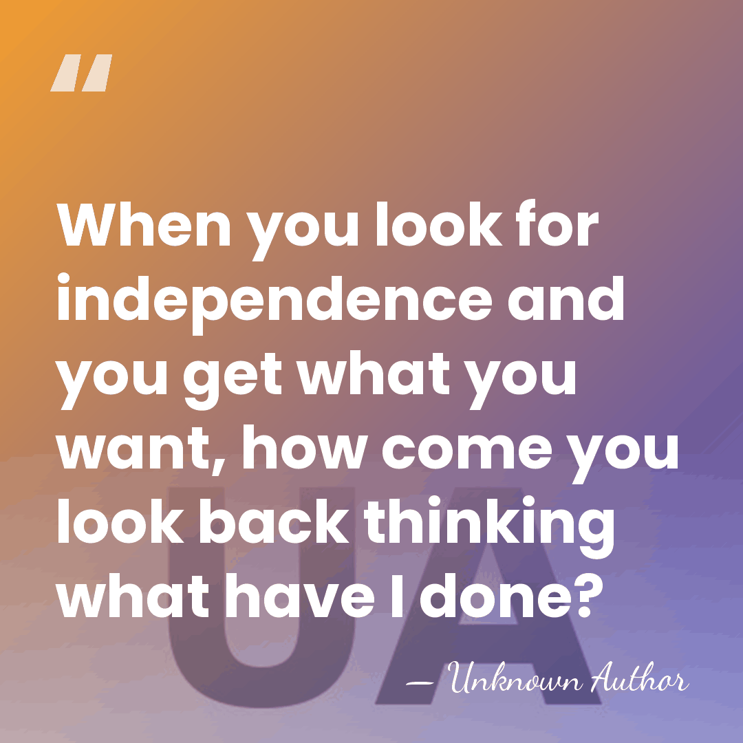 When you look for independence and you get what you want, how&hellip; - Unknown Author