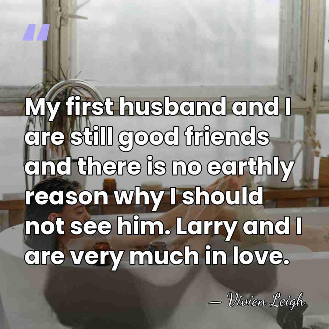 My first husband and I are still good friends and there is&hellip; - Vivien Leigh