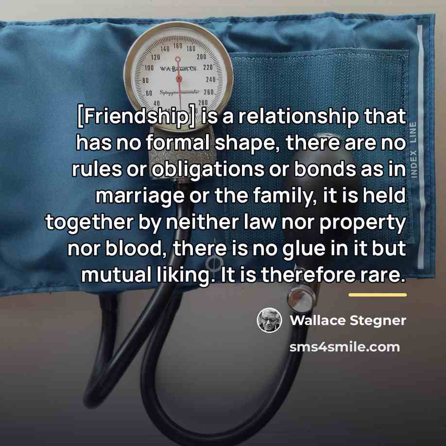 “[Friendship] is a relationship that has no formal shape, there…” quote by Wallace Stegner