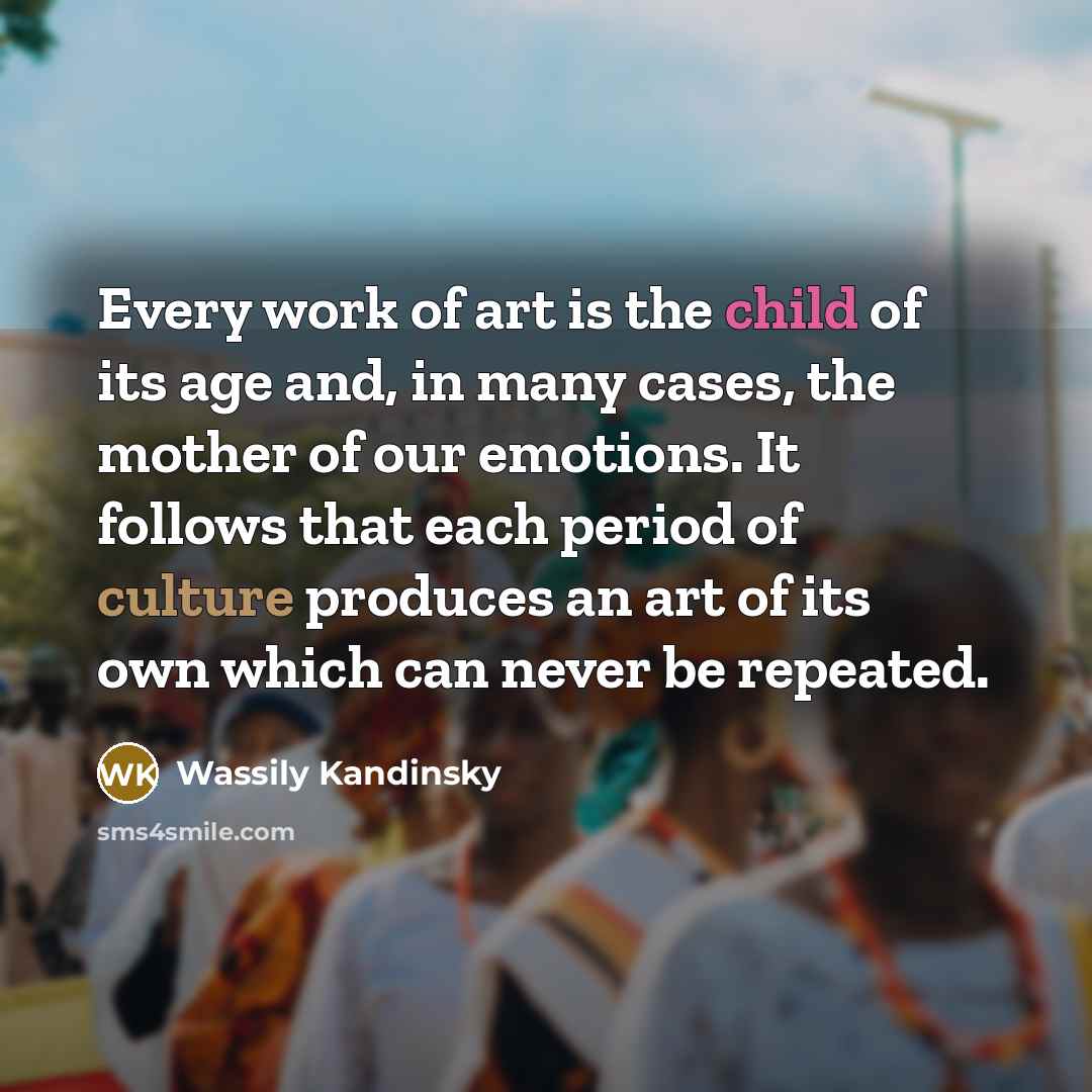 “Every work of art is the child of its age…” quote by Wassily Kandinsky