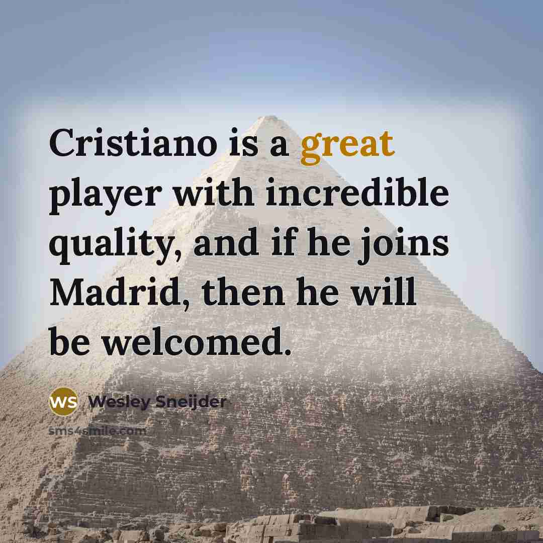“Cristiano is a great player with incredible quality, and if he joins Madrid, then he will be welcomed.” quote by Wesley Sneijder