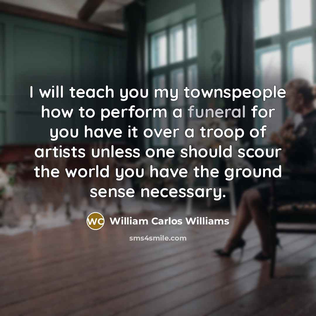 “I will teach you my townspeople how to perform a…” quote by William Carlos Williams