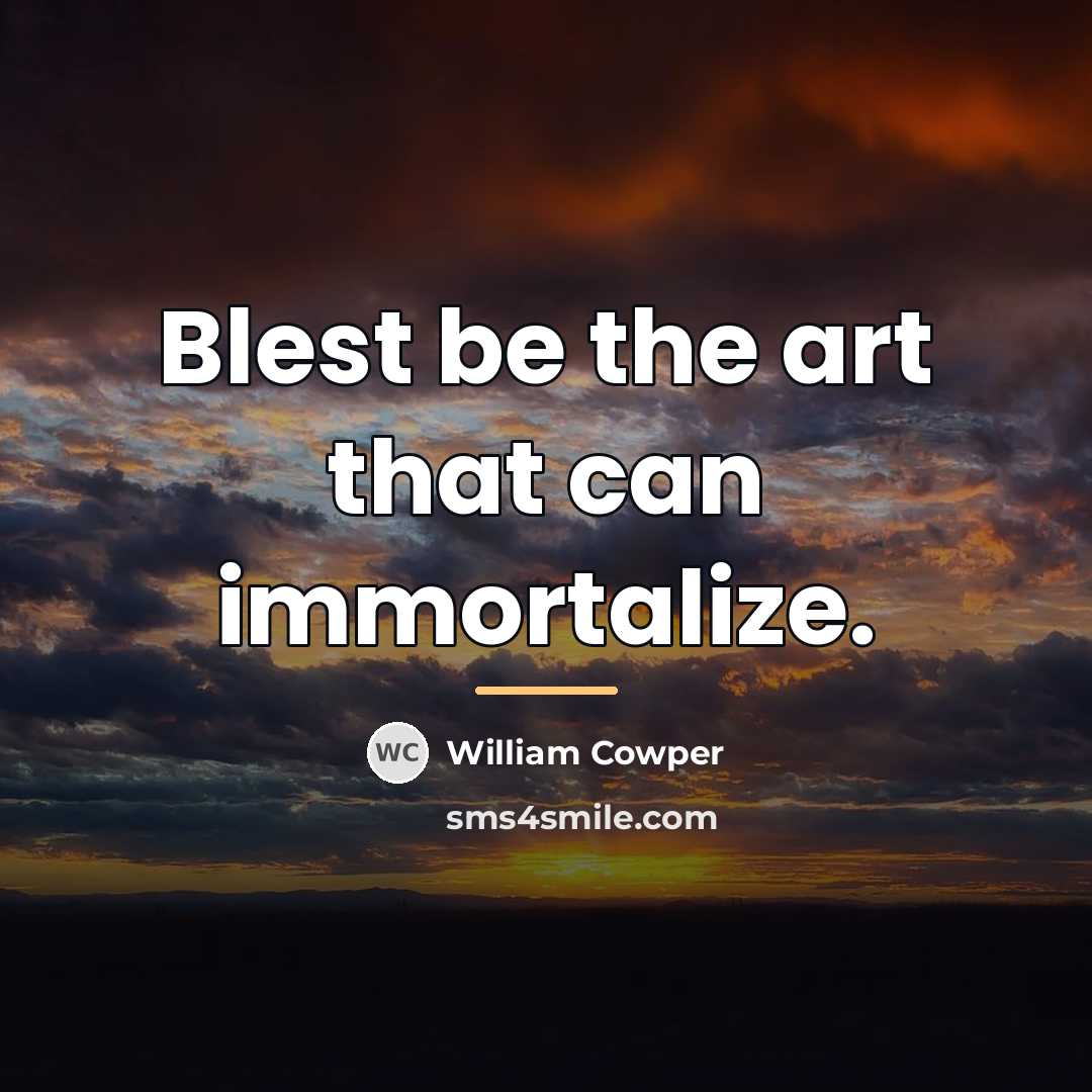 “Blest be the art that can immortalize.…” quote by William Cowper