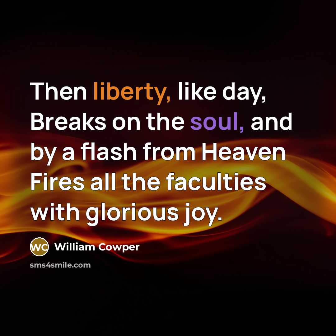 “Then liberty, like day, Breaks on the soul, and by…” quote by William Cowper