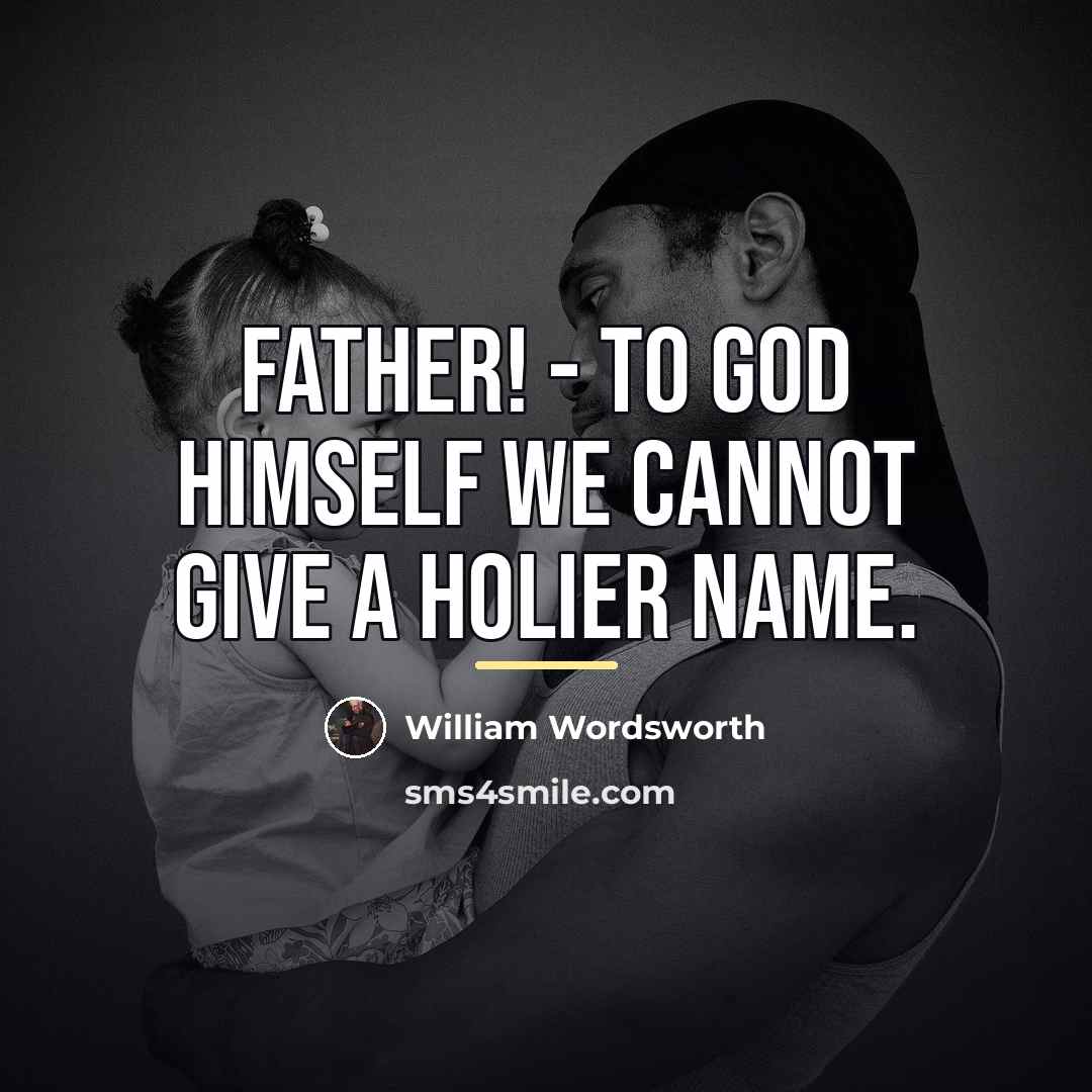 “Father! - to God himself we cannot give a holier…” quote by William Wordsworth