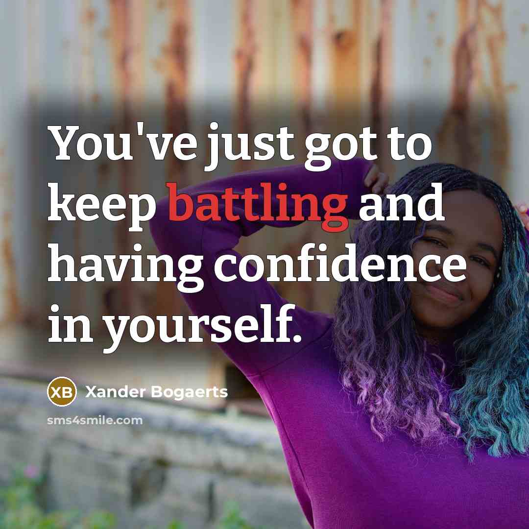 “You've just got to keep battling and having confidence in yourself.” quote by Xander Bogaerts