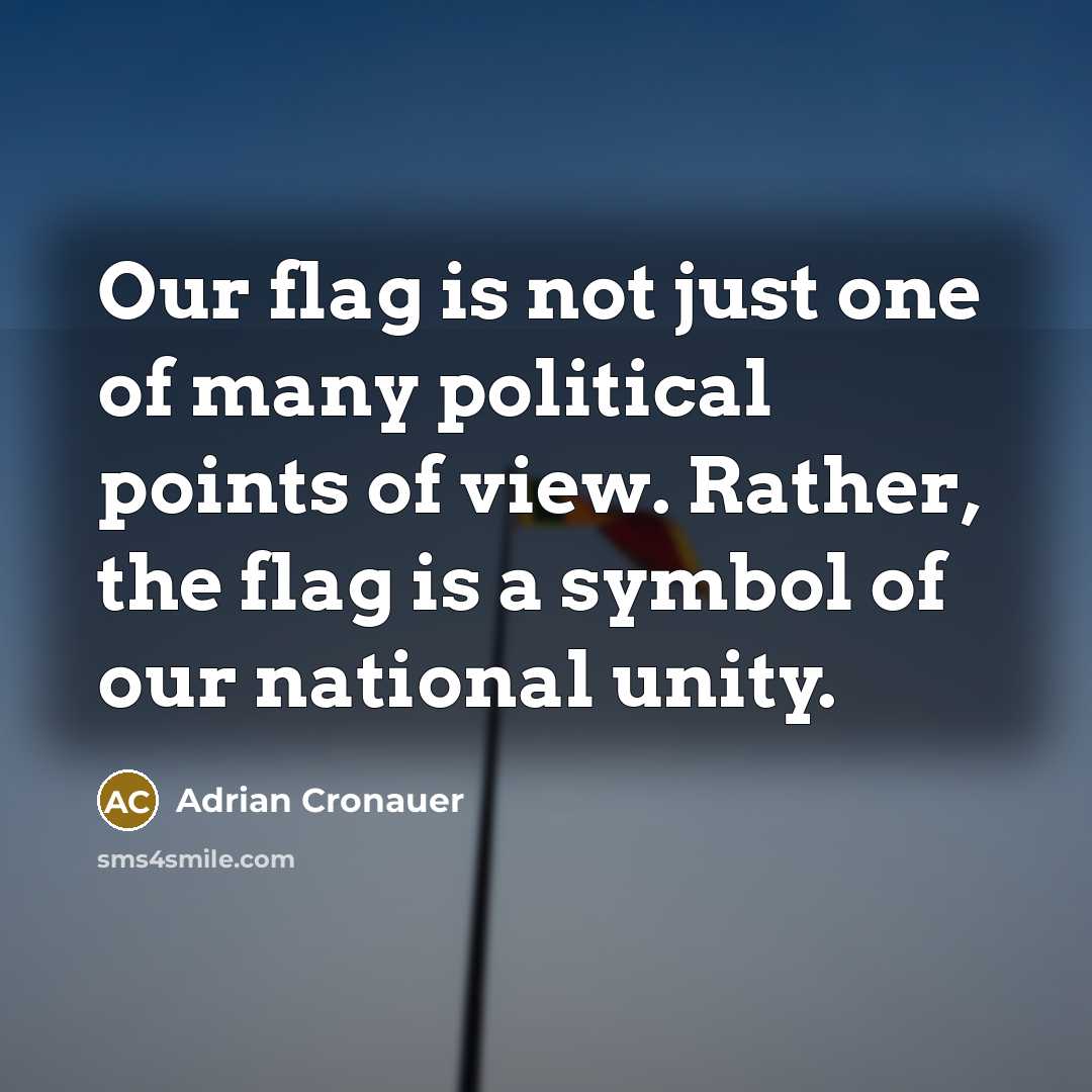 “Our flag is not just one of many political points of view. Rather, the flag is a symbol of our national unity.” quote by Adrian Cronauer