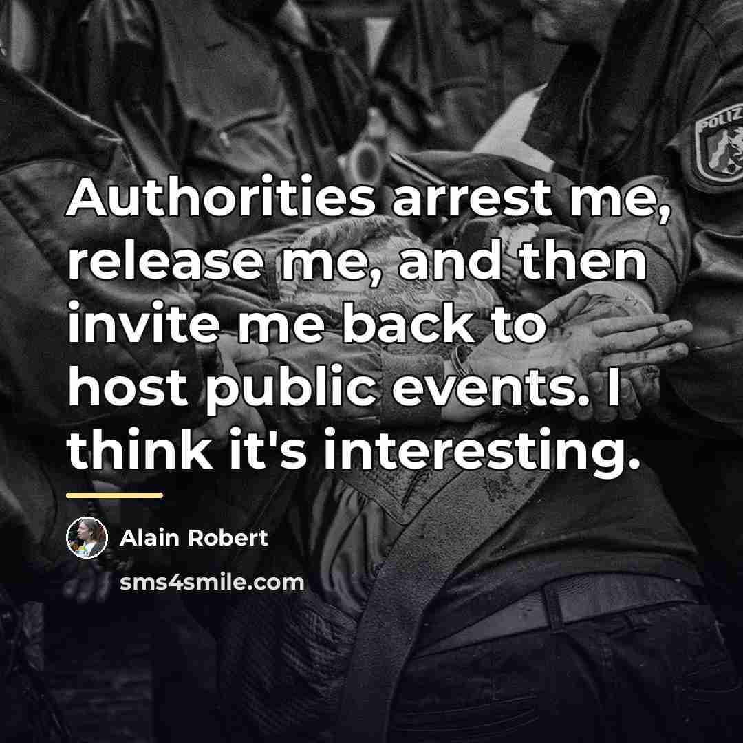 “Authorities arrest me, release me, and then invite me back…” quote by Alain Robert
