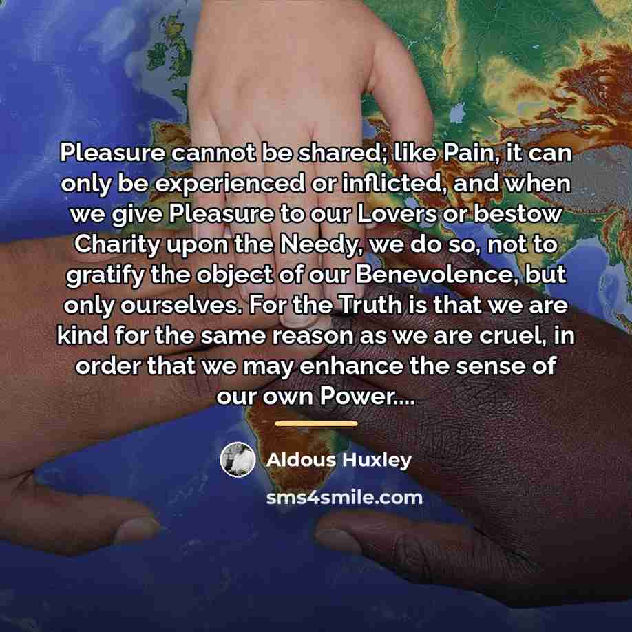 “Pleasure cannot be shared; like Pain, it can only be…” quote by Aldous Huxley
