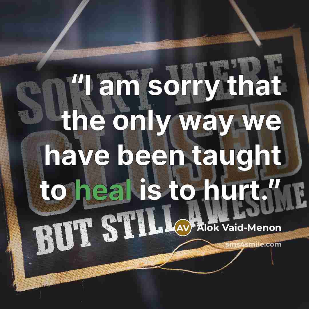 “I am sorry that the only way we have been taught to heal is to hurt.” quote by Alok Vaid-Menon
