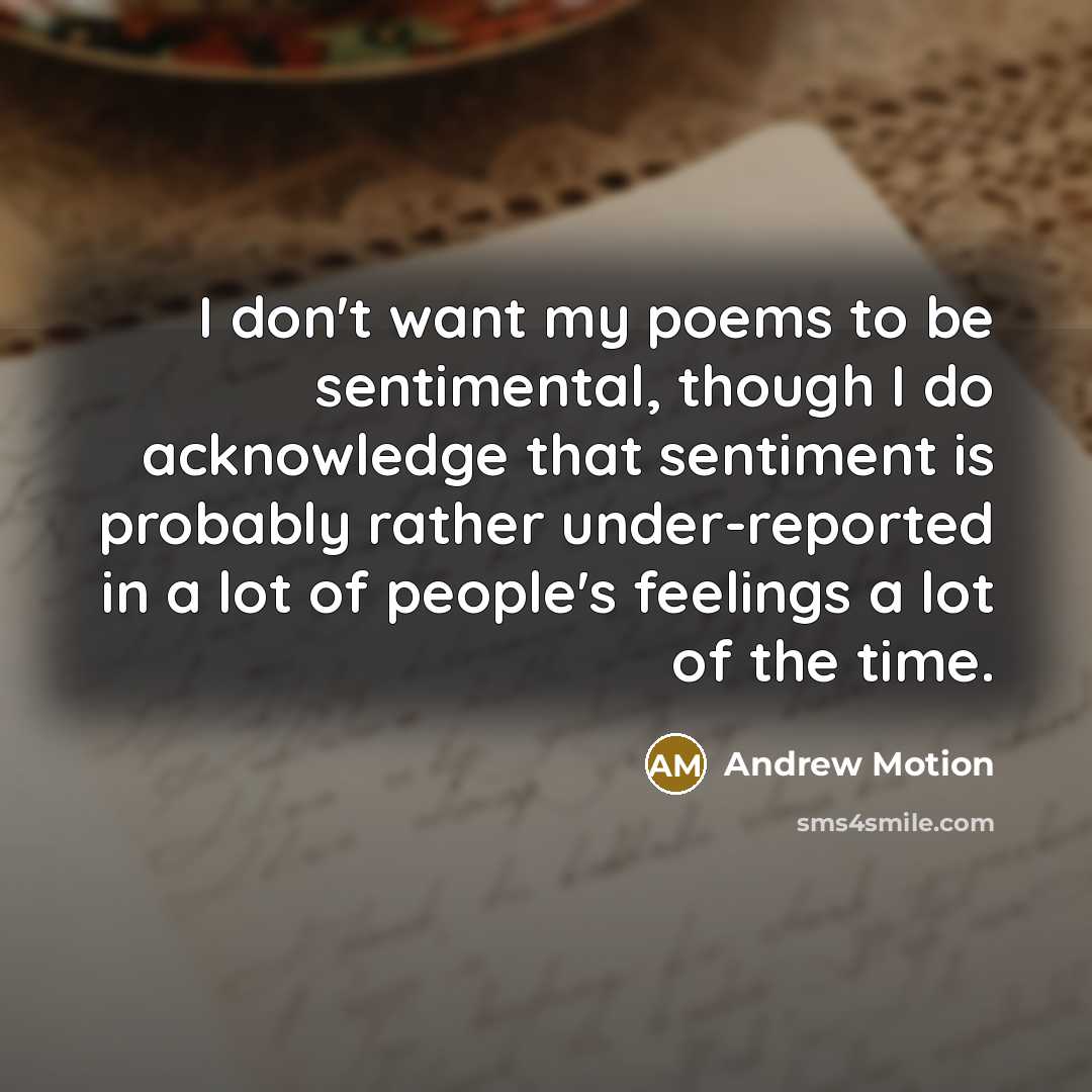 “I don't want my poems to be sentimental, though I…” quote by Andrew Motion