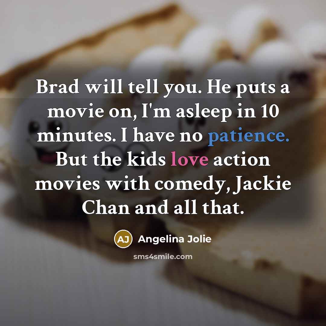 “Brad will tell you. He puts a movie on, I'm…” quote by Angelina Jolie