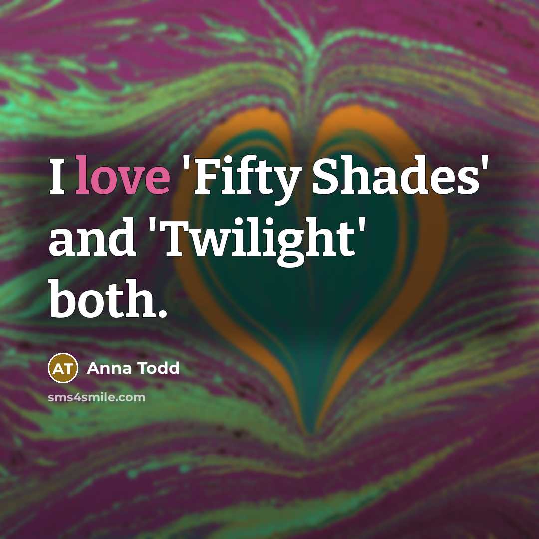 “I love 'Fifty Shades' and 'Twilight' both.…” quote by Anna Todd