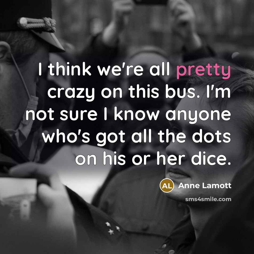 “I think we're all pretty crazy on this bus. I'm…” quote by Anne Lamott