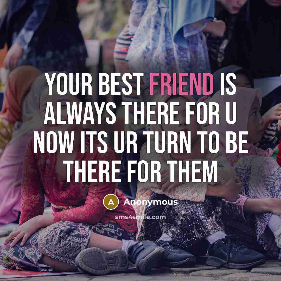 “Your best friend is always there for u now its…” quote by Anonymous