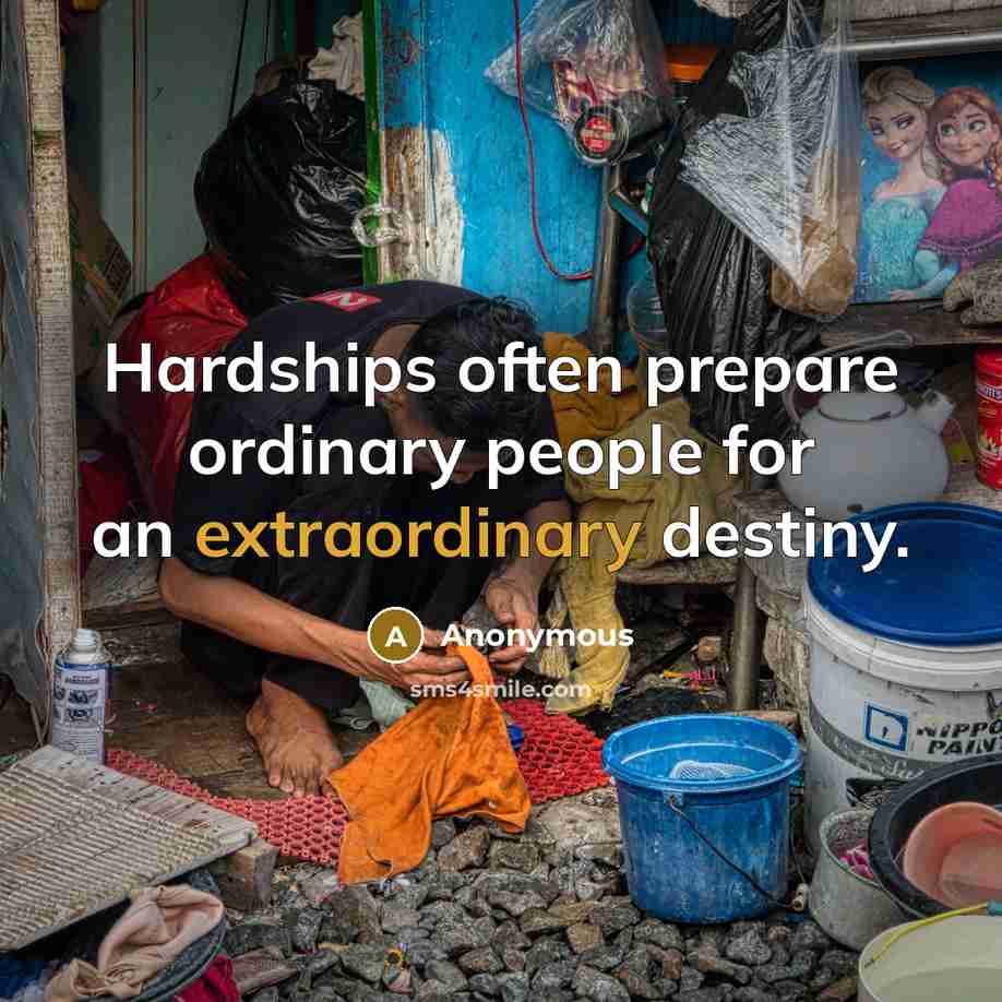 “Hardships often prepare ordinary people for an extraordinary destiny.…” quote by Anonymous