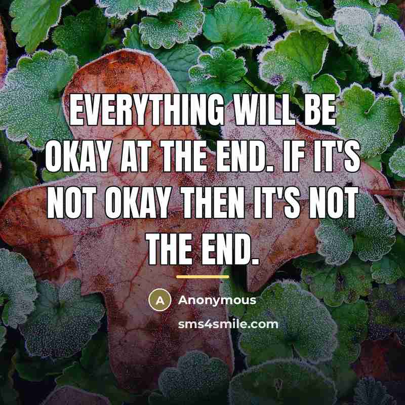 “Everything will be okay at the end. If it's not…” quote by Anonymous