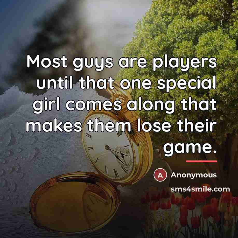 “Most guys are players until that one special girl comes…” quote by Anonymous