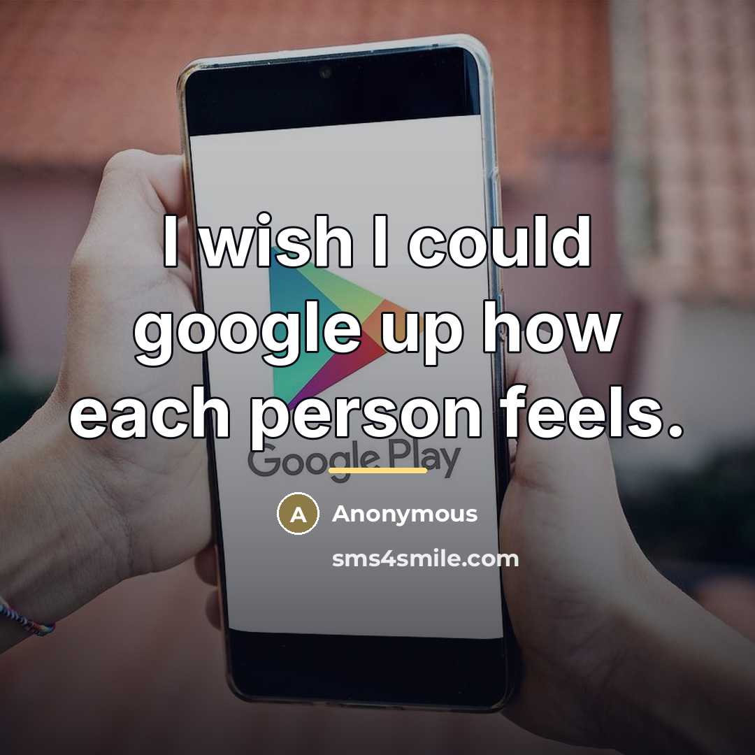 “I wish I could google up how each person feels.…” quote by Anonymous